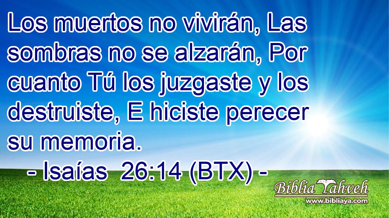 Los muertos no vivirán, Las sombras no se alzarán, Por cuanto Tú los juzgaste y los destruiste, E hiciste perecer su memoria.