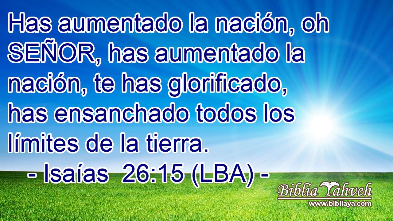 Has aumentado la nación, oh SEÑOR, has aumentado la nación, te has glorificado, has ensanchado todos los límites de la tierra.