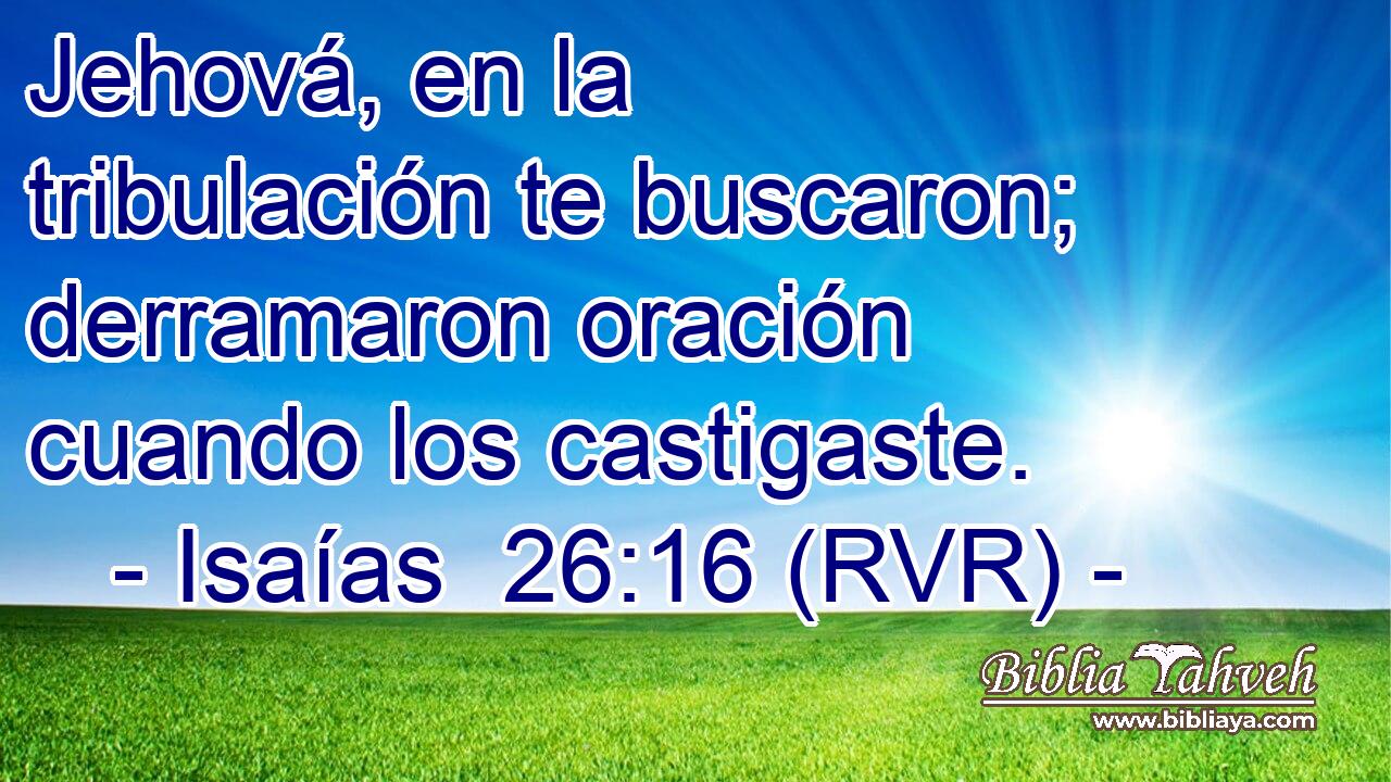 Jehová, en la tribulación te buscaron; derramaron oración cuando los castigaste.