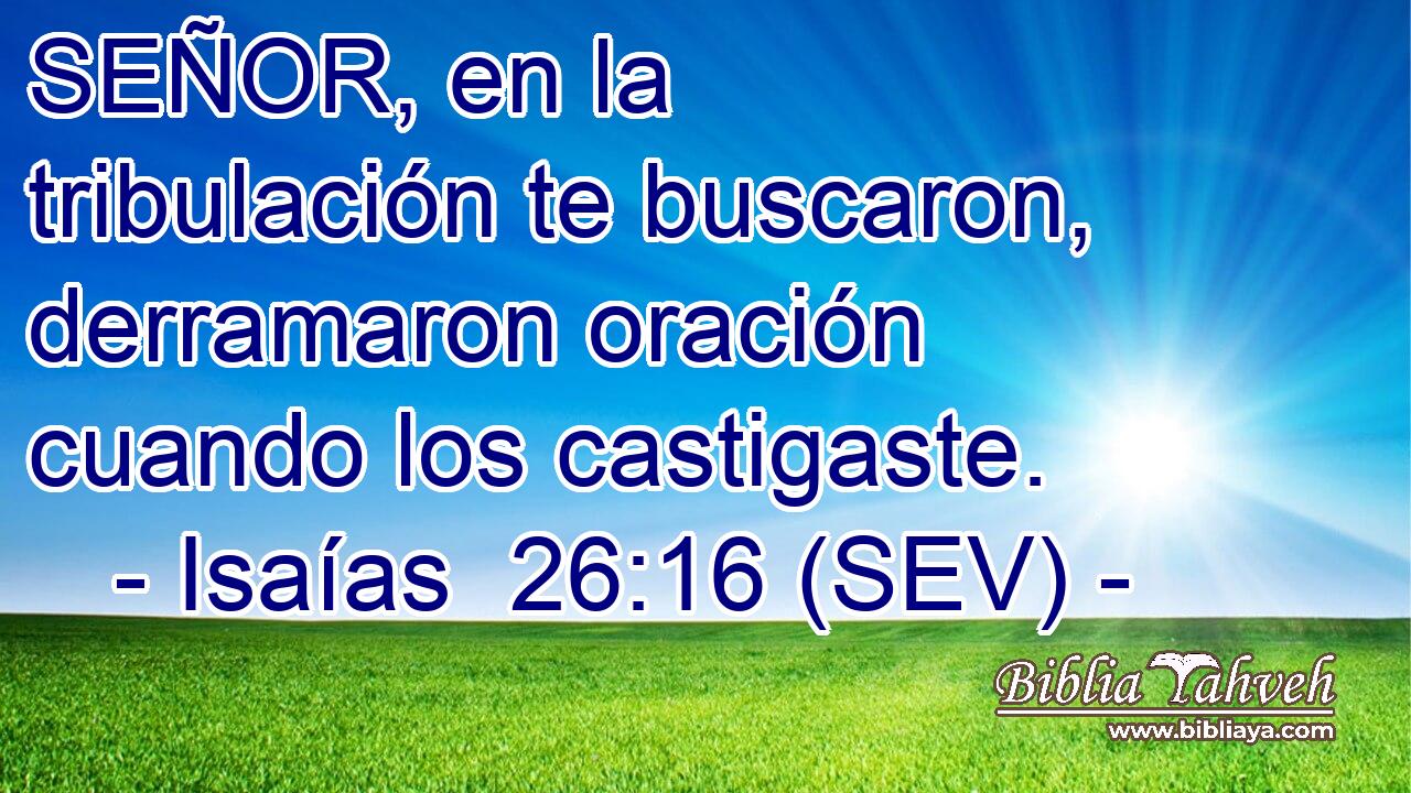 SEÑOR, en la tribulación te buscaron, derramaron oración cuando los castigaste.