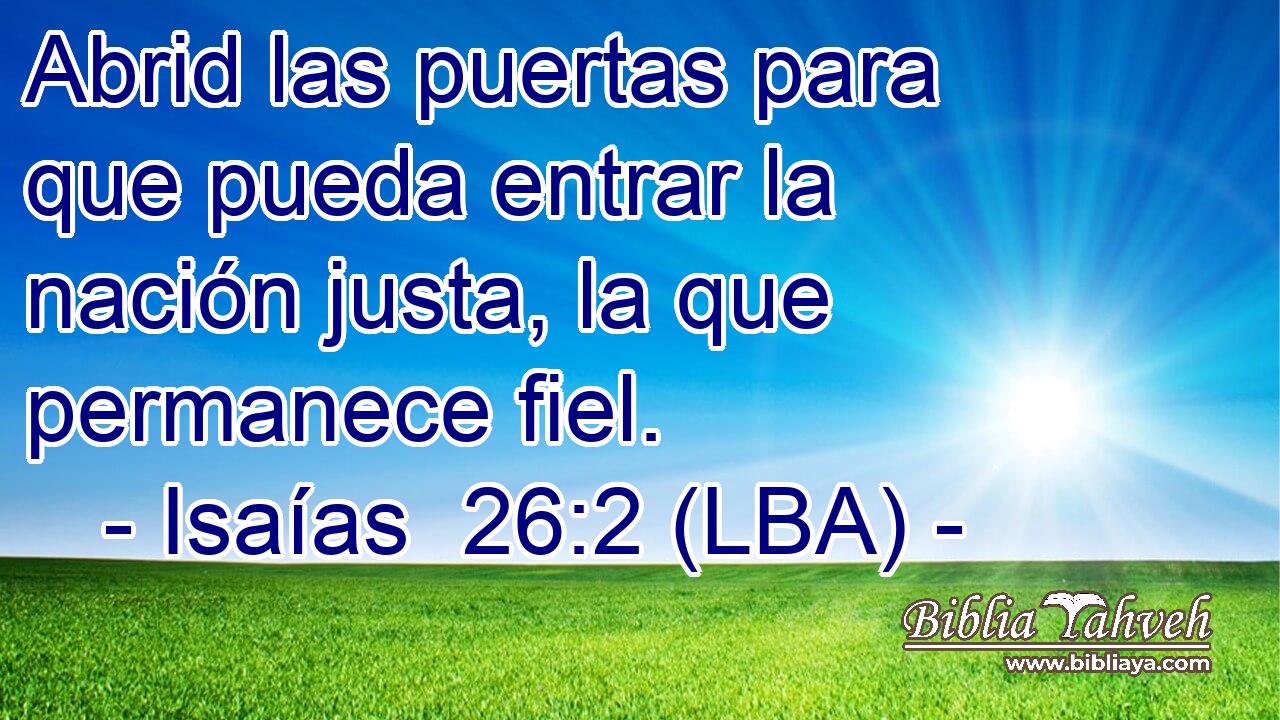 Abrid las puertas para que pueda entrar la nación justa, la que permanece fiel.