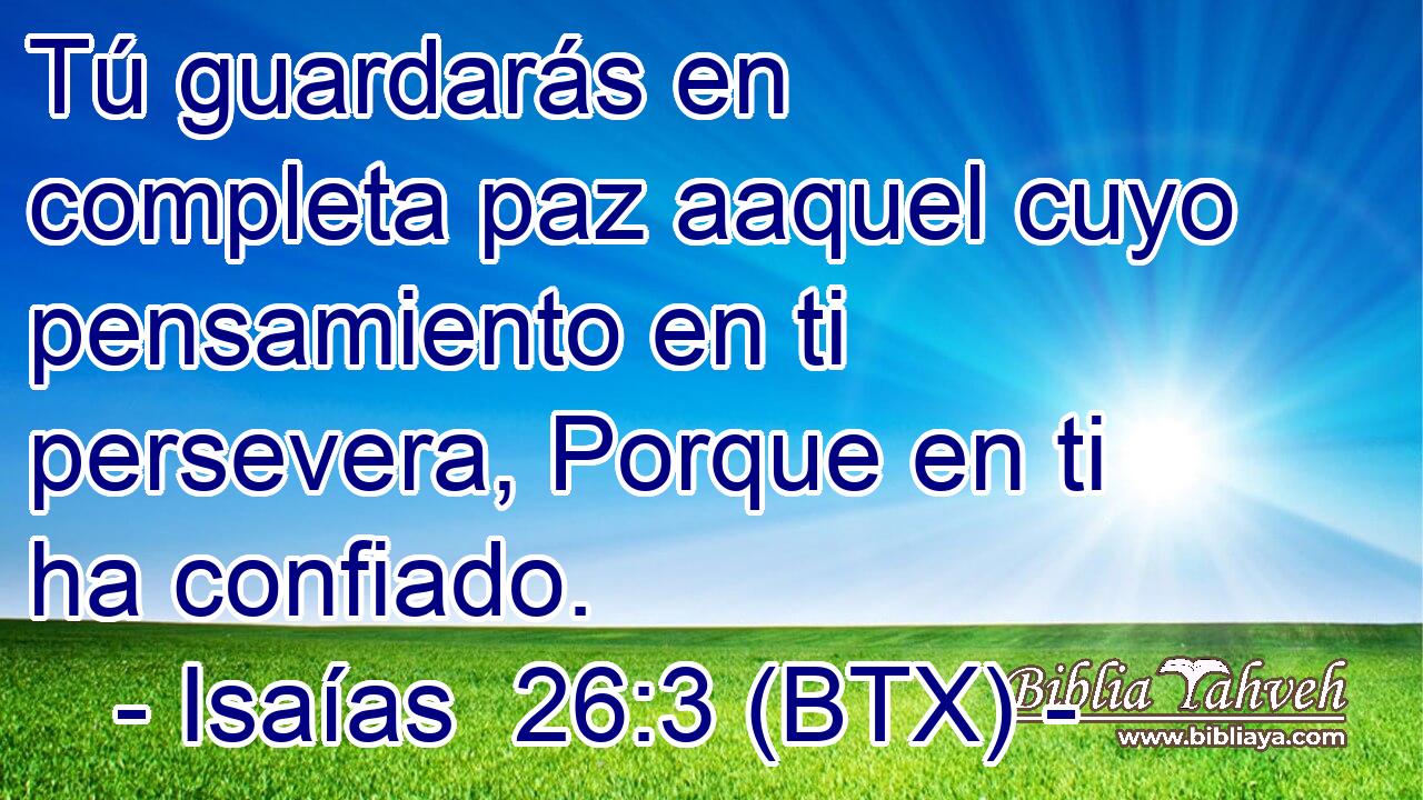 Tú guardarás en completa paz aaquel cuyo pensamiento en ti persevera, Porque en ti ha confiado.