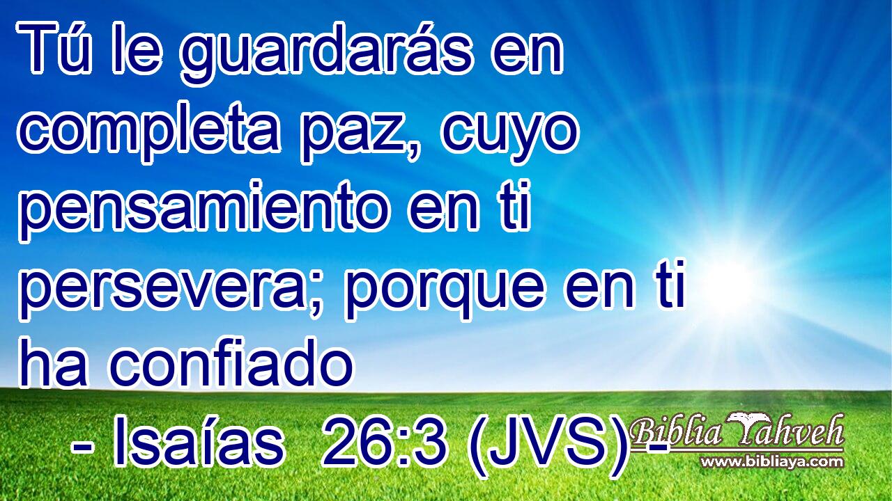 Tú le guardarás en completa paz, cuyo pensamiento en ti persevera; porque en ti ha confiado