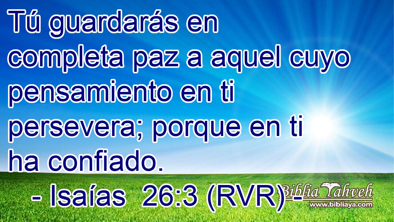 Tú guardarás en completa paz a aquel cuyo pensamiento en ti persevera; porque en ti ha confiado.