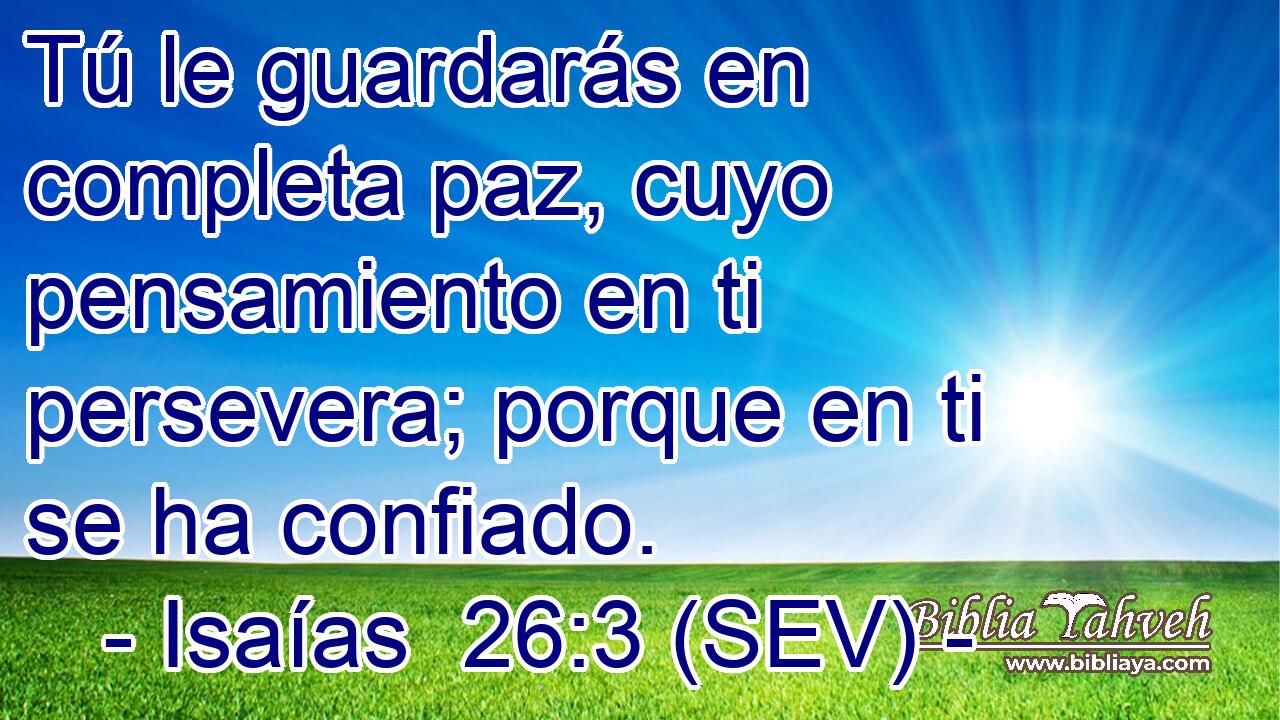 Tú le guardarás en completa paz, cuyo pensamiento en ti persevera; porque en ti se ha confiado.