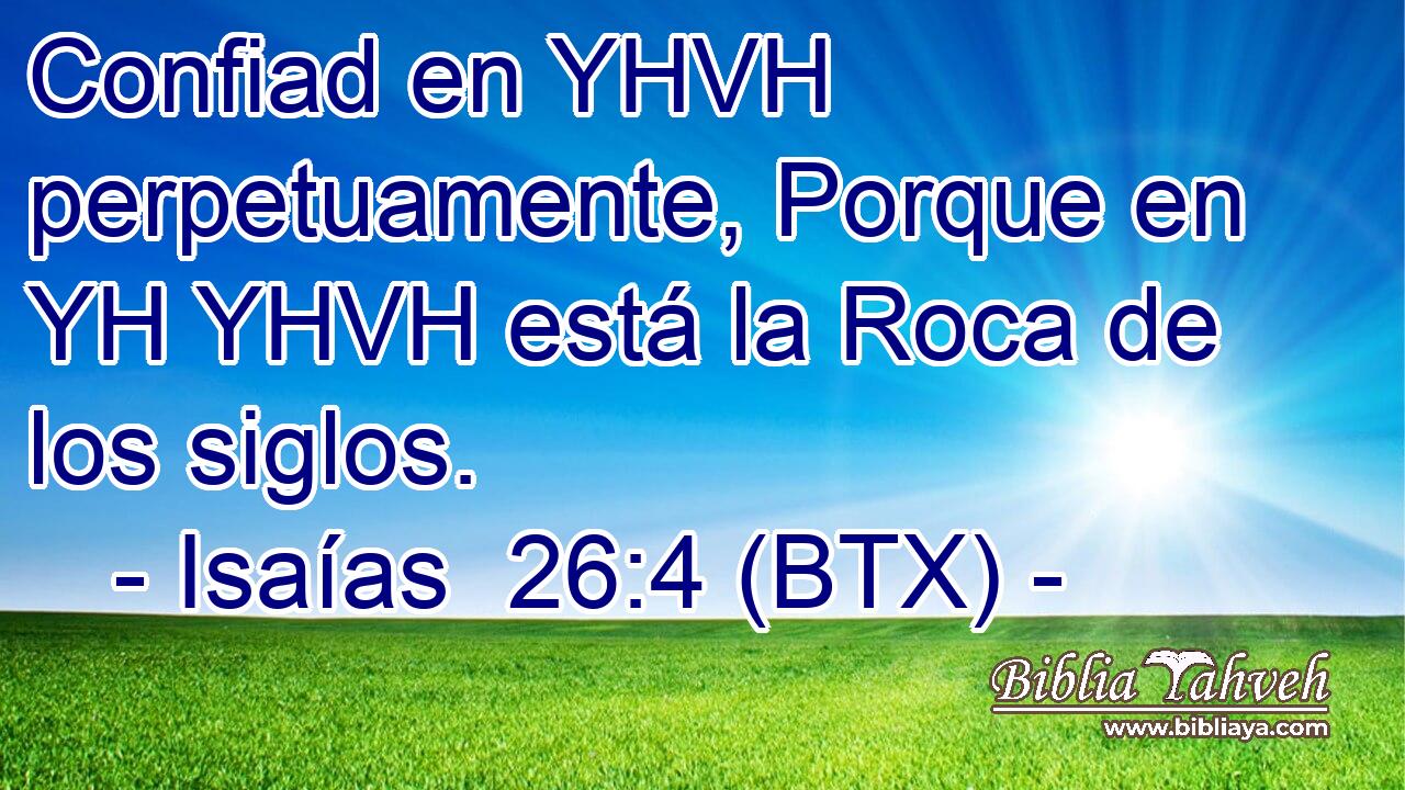 Confiad en YHVH perpetuamente, Porque en YH YHVH está la Roca de los siglos.