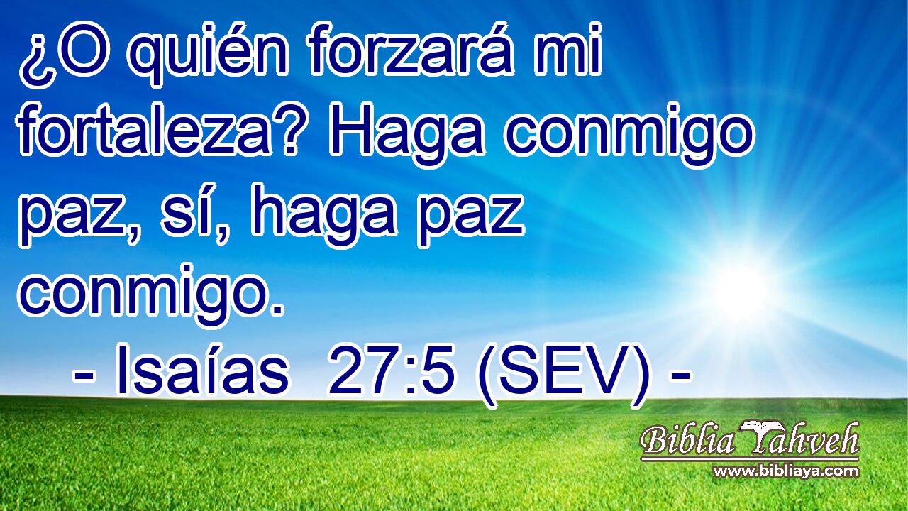 ¿O quién forzará mi fortaleza? Haga conmigo paz, sí, haga paz conmigo.