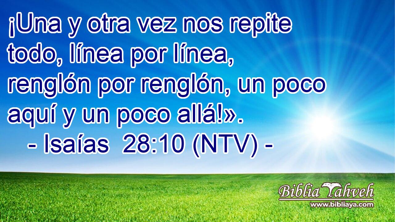 ¡Una y otra vez nos repite todo, línea por línea, renglón por renglón, un poco aquí y un poco allá!».