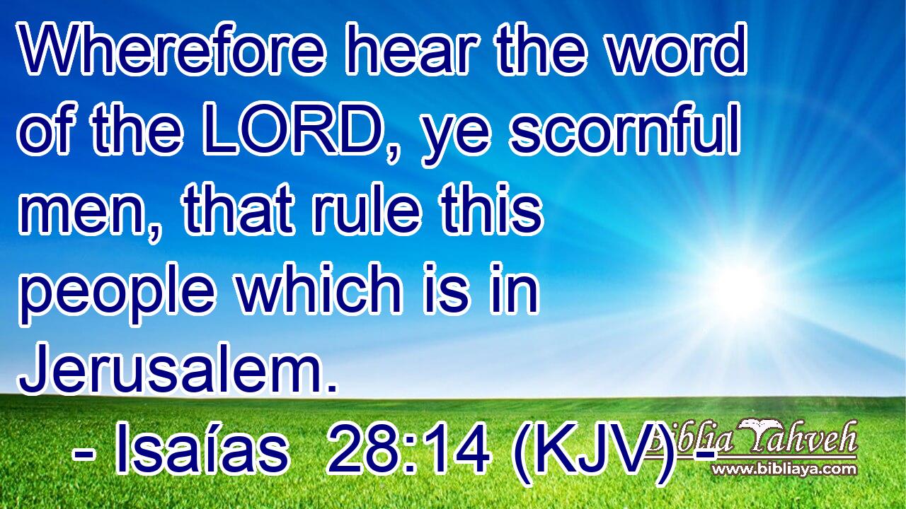 Wherefore hear the word of the LORD, ye scornful men, that rule this people which is in Jerusalem.