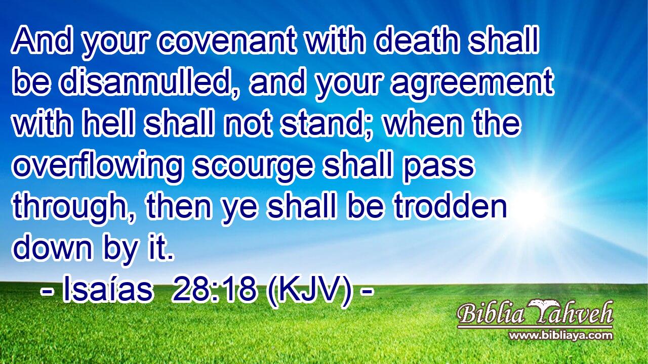 And your covenant with death shall be disannulled, and your agreement with hell shall not stand; when the overflowing scourge shall pass through, then ye shall be trodden down by it.