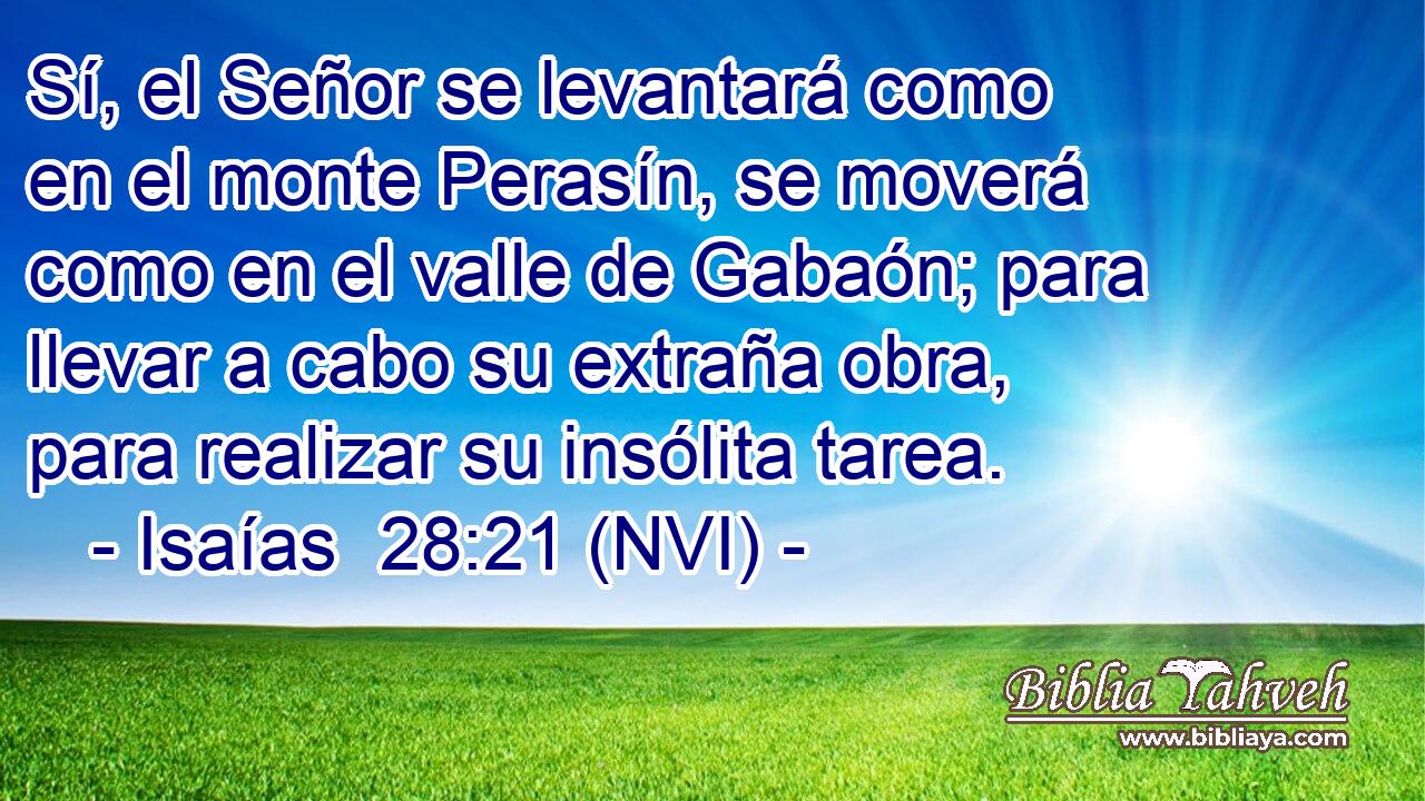  Sí, el Señor se levantará como en el monte Perasín, se moverá como en el valle de Gabaón; para llevar a cabo su extraña obra, para realizar su insólita tarea. 