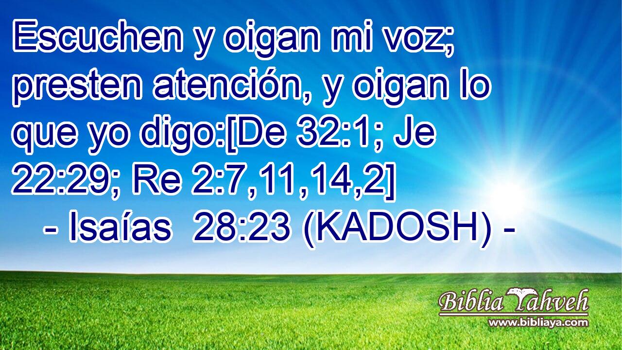  Escuchen y oigan mi voz; presten atención, y oigan lo que yo digo:[De 32:1; Je 22:29; Re 2:7,11,14,2] 