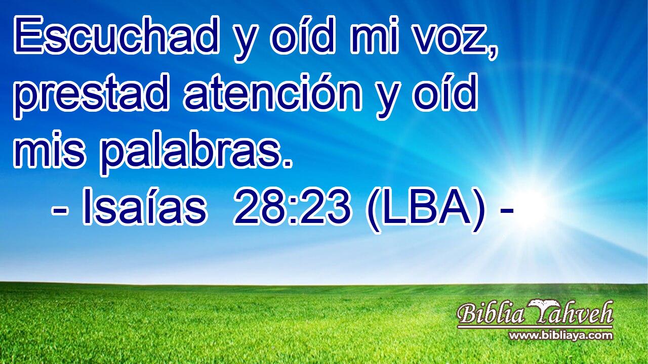 Escuchad y oíd mi voz, prestad atención y oíd mis palabras.