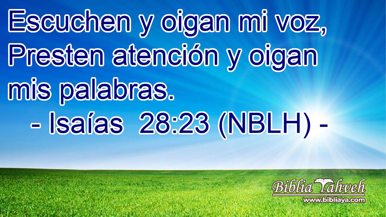  Escuchen y oigan mi voz, Presten atención y oigan mis palabras. 