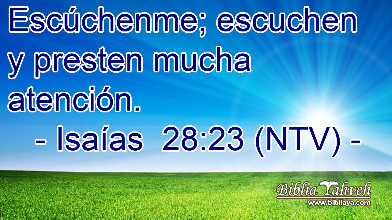Escúchenme; escuchen y presten mucha atención.