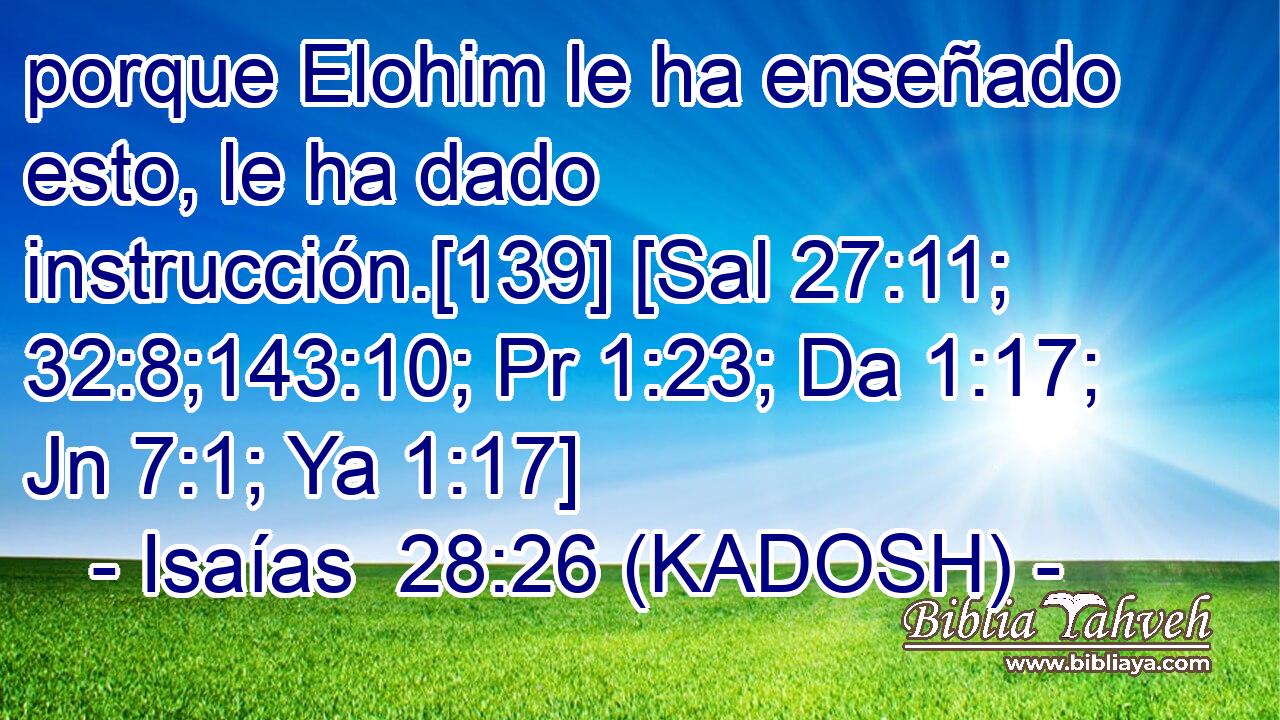  porque Elohim le ha enseñado esto, le ha dado instrucción.[139] [Sal 27:11; 32:8;143:10; Pr 1:23; Da 1:17; Jn 7:1; Ya 1:17] 