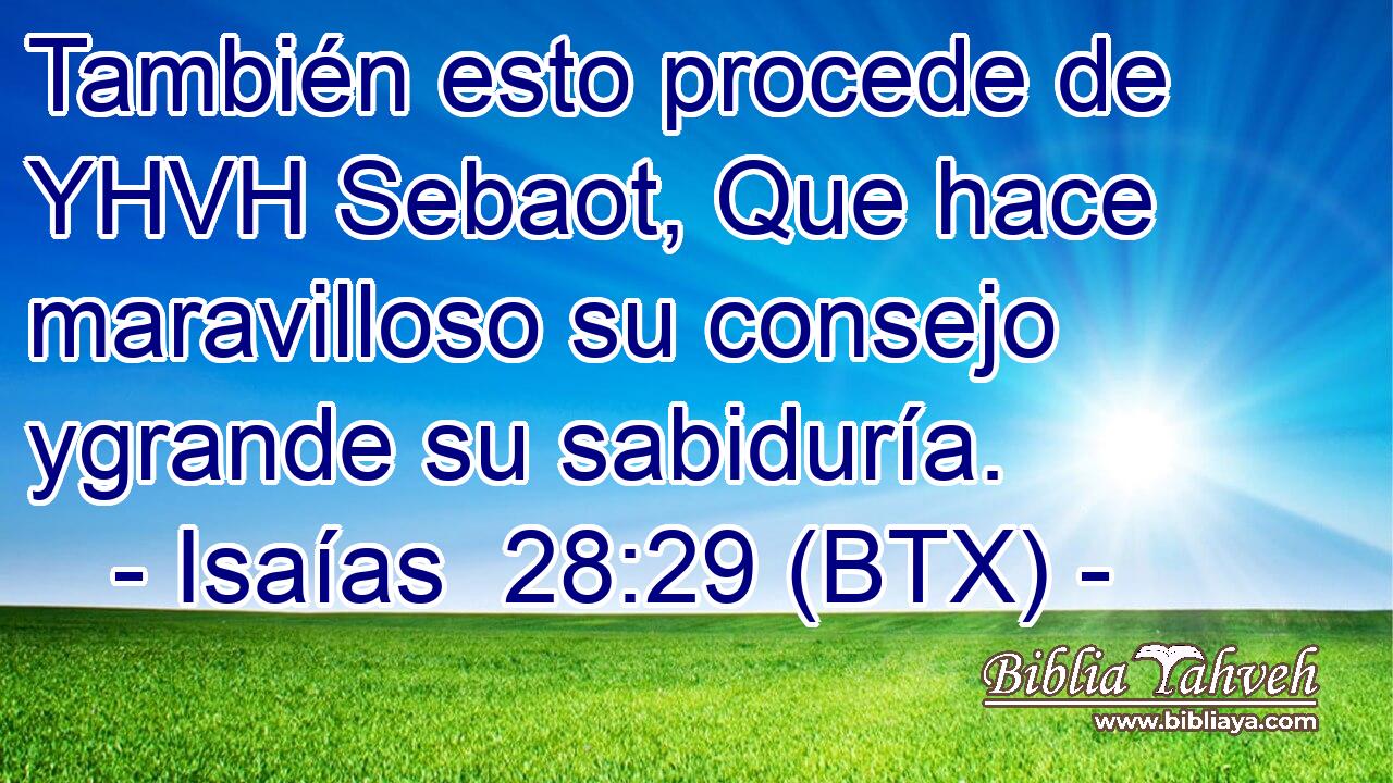 También esto procede de YHVH Sebaot, Que hace maravilloso su consejo ygrande su sabiduría.