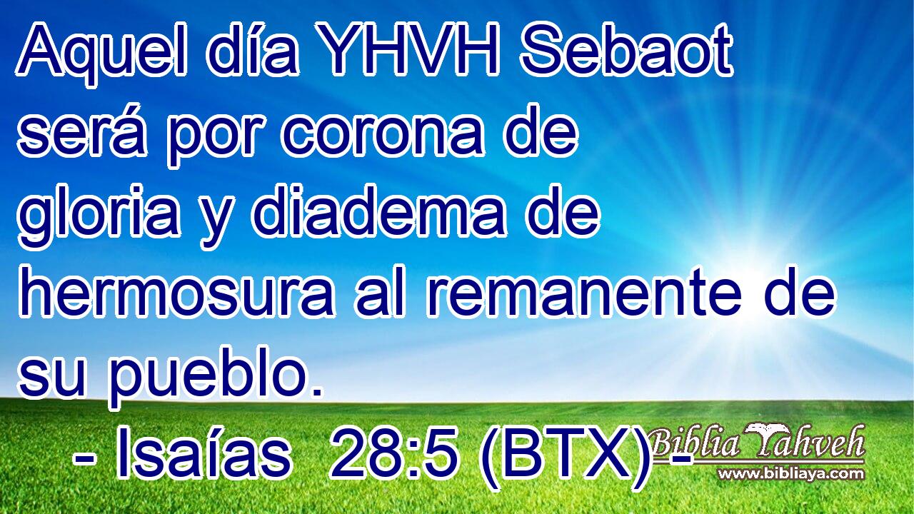 Aquel día YHVH Sebaot será por corona de gloria y diadema de hermosura al remanente de su pueblo.
