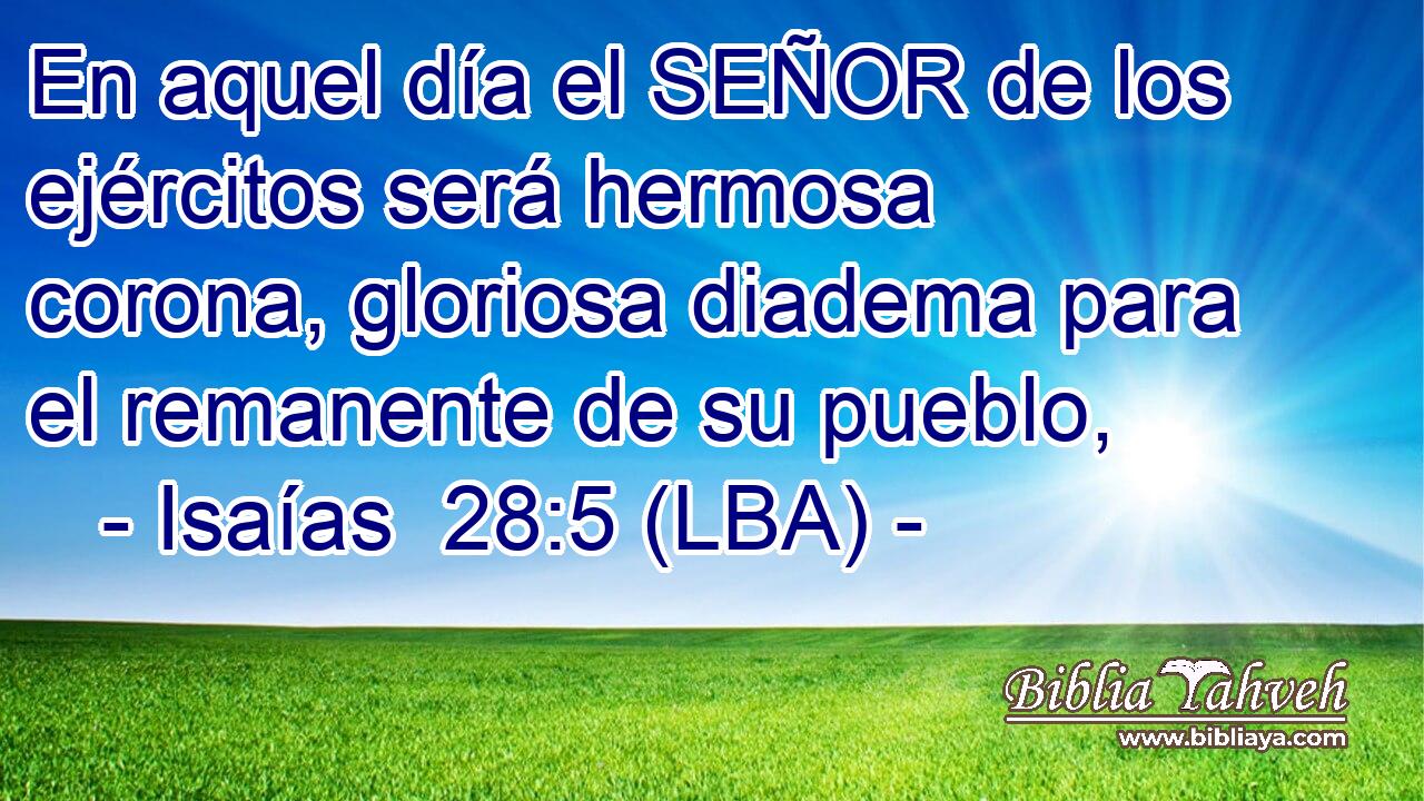 En aquel día el SEÑOR de los ejércitos será hermosa corona, gloriosa diadema para el remanente de su pueblo,