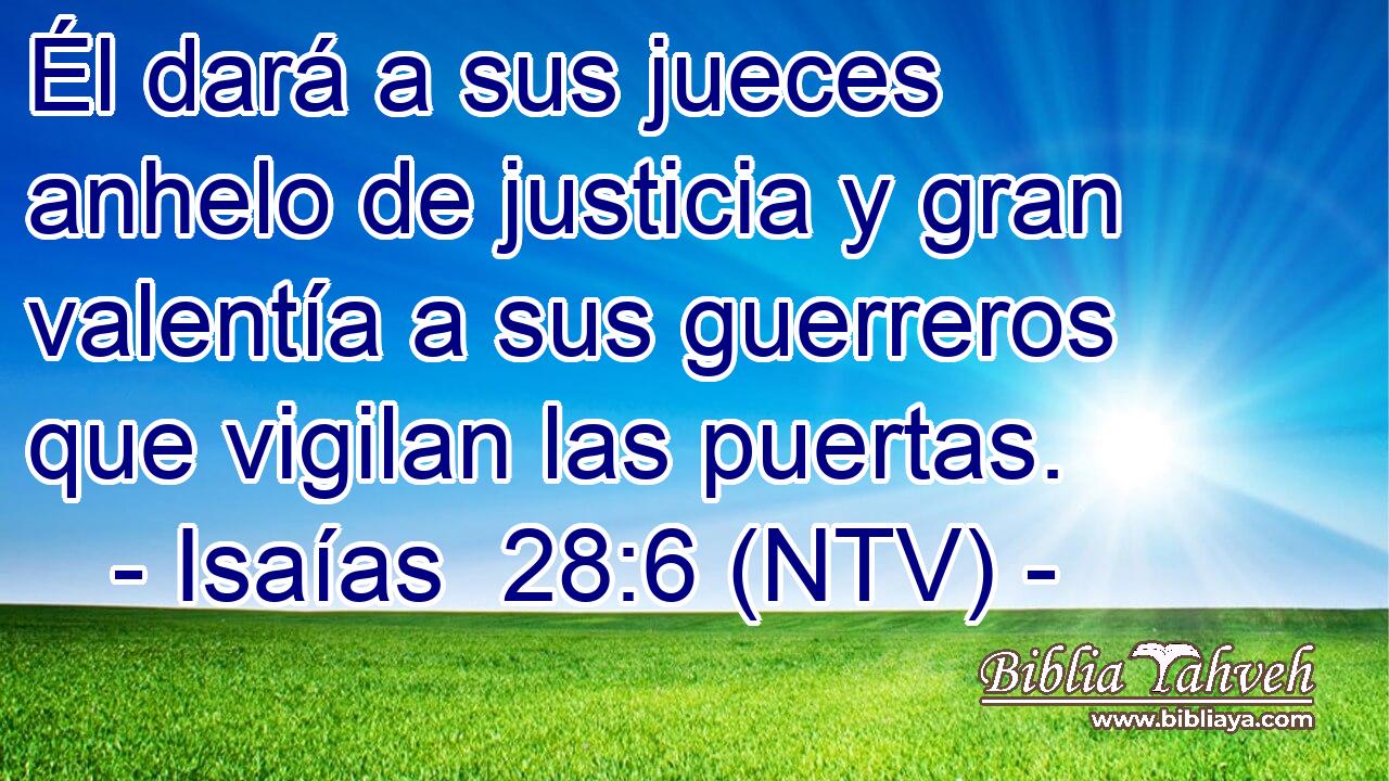 Él dará a sus jueces anhelo de justicia y gran valentía a sus guerreros que vigilan las puertas.