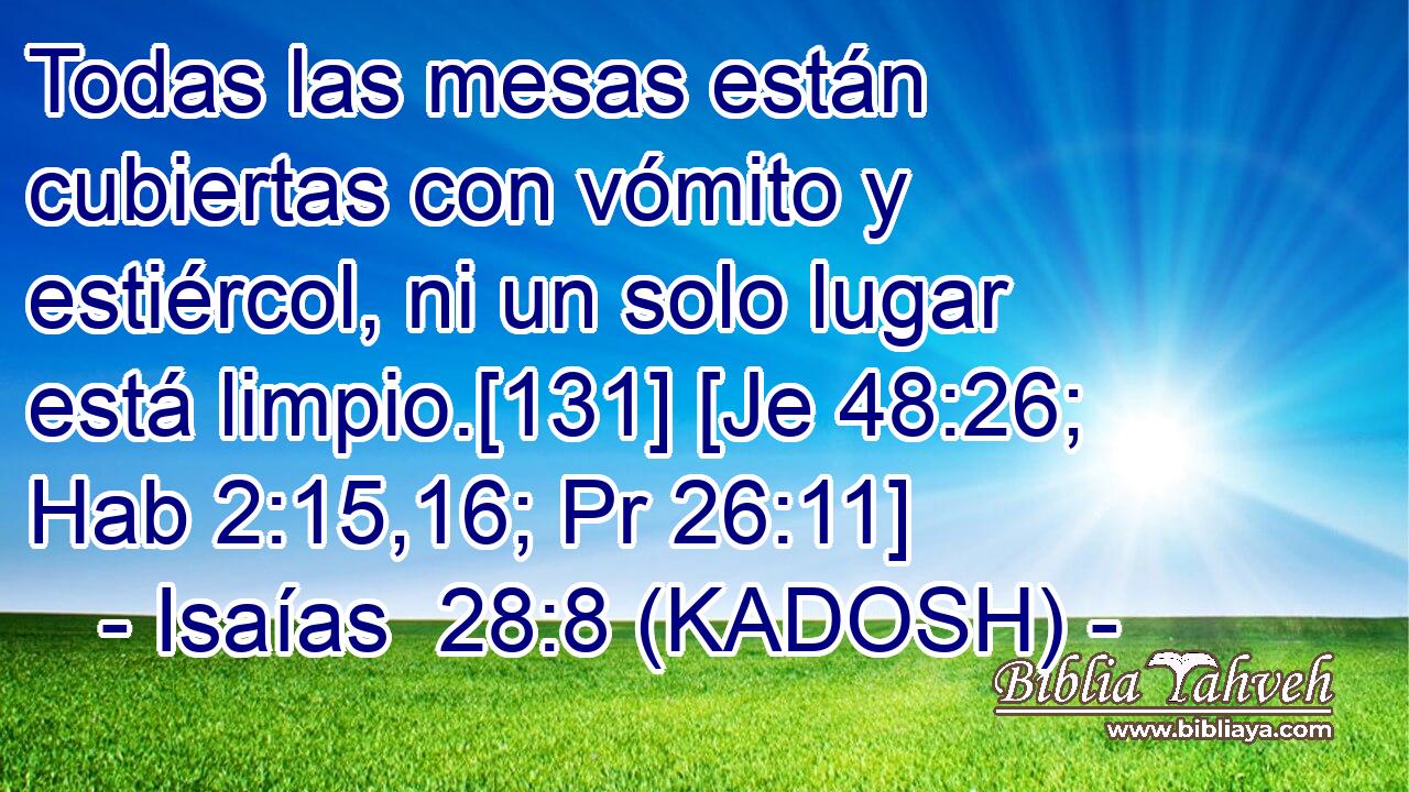  Todas las mesas están cubiertas con vómito y estiércol, ni un solo lugar está limpio.[131] [Je 48:26; Hab 2:15,16; Pr 26:11] 