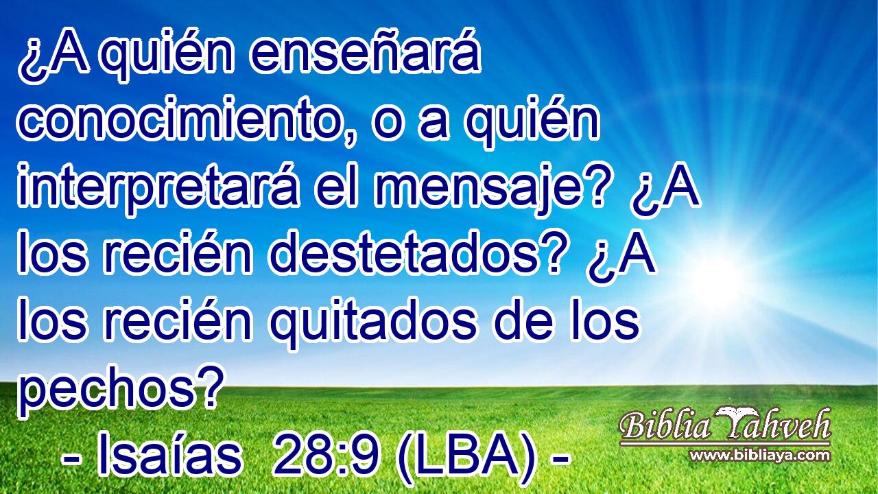 ¿A quién enseñará conocimiento, o a quién interpretará el mensaje? ¿A los recién destetados? ¿A los recién quitados de los pechos?