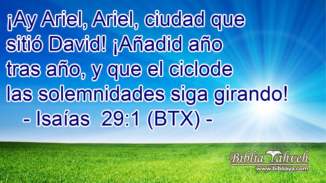 ¡Ay Ariel, Ariel, ciudad que sitió David! ¡Añadid año tras año, y que el ciclode las solemnidades siga girando!