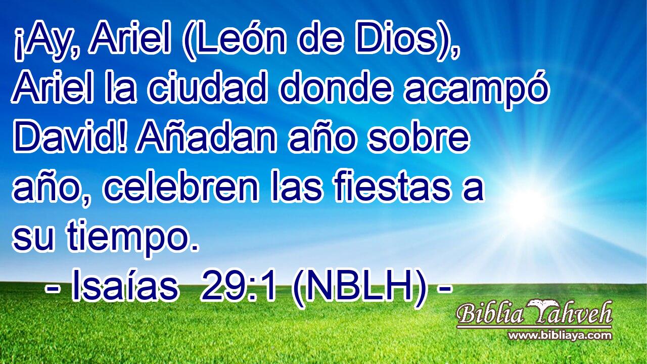  ¡Ay, Ariel (León de Dios), Ariel la ciudad donde acampó David! Añadan año sobre año, celebren las fiestas a su tiempo. 