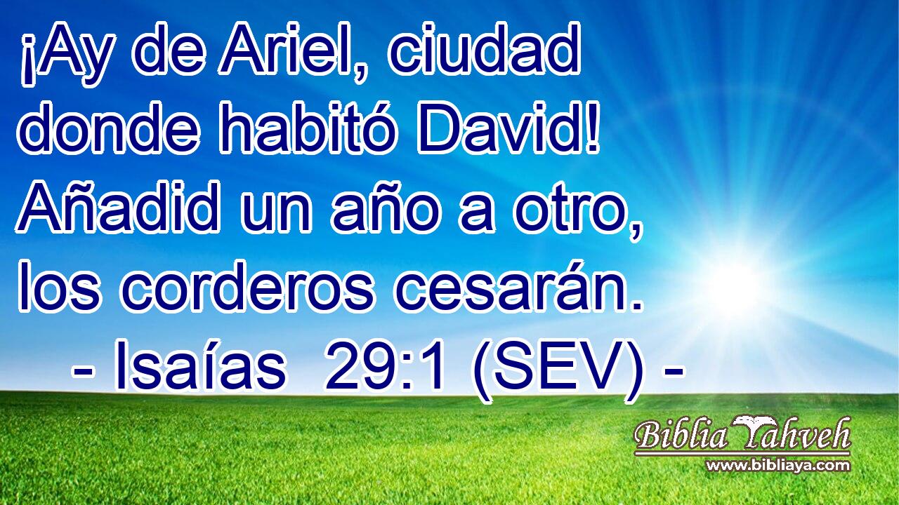 ¡Ay de Ariel, ciudad donde habitó David! Añadid un año a otro, los corderos cesarán.