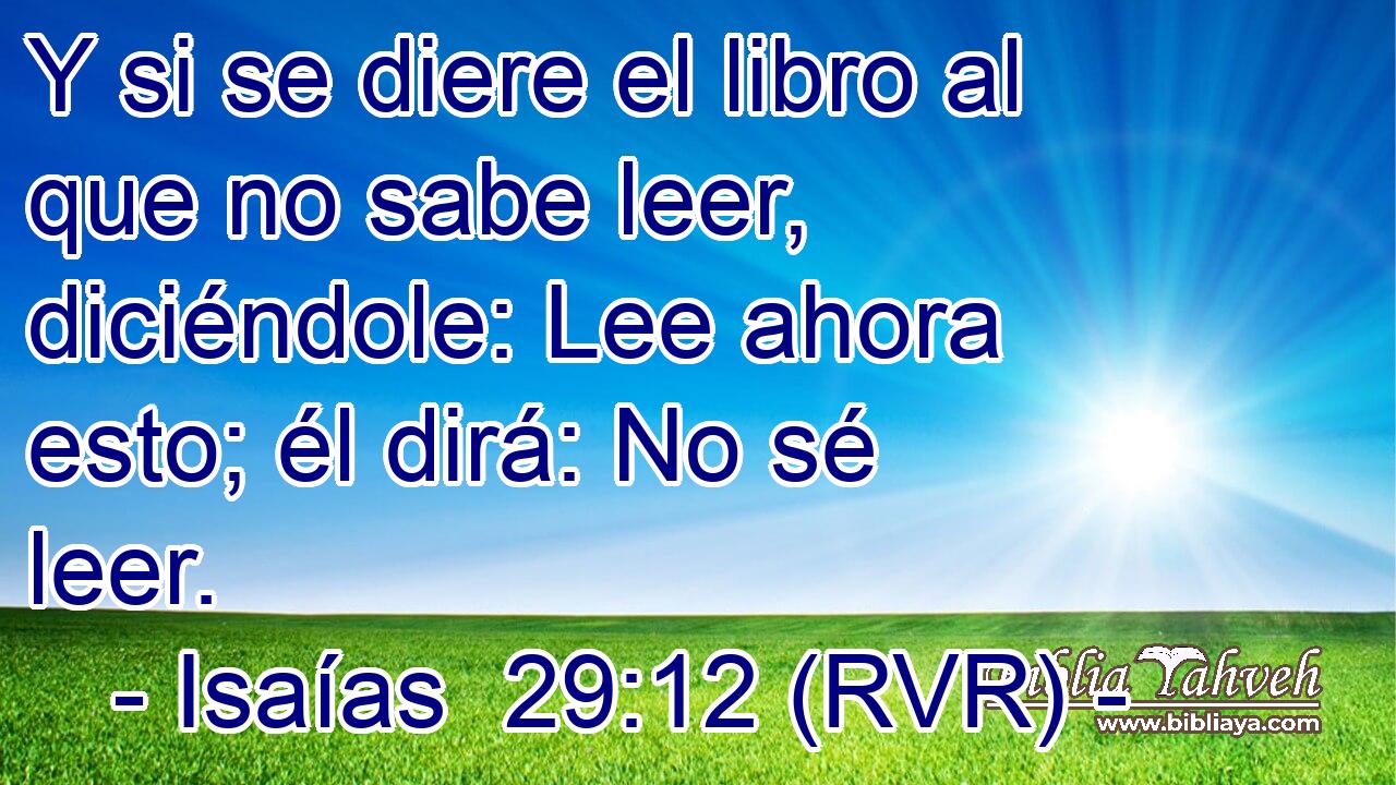 Y si se diere el libro al que no sabe leer, diciéndole: Lee ahora esto; él dirá: No sé leer.