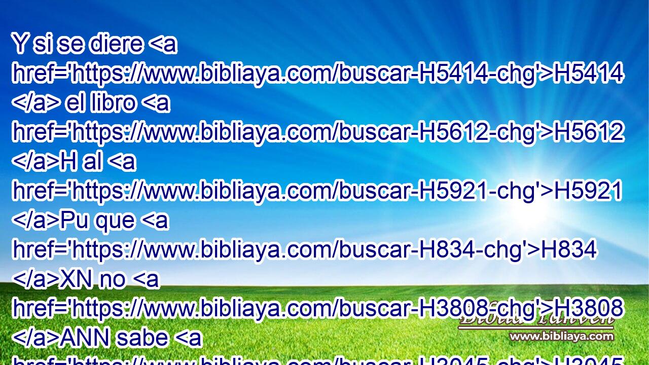 Y si se diere H5414  el libro H5612 H al H5921 Pu que H834 XN no H3808 ANN sabe H3045  leer, H5612  diciéndole: Lee H7121  ahora H4994 AM esto; H2088  • él dirá: H559  No H3808 ANN sé H3045  leer. H5612  