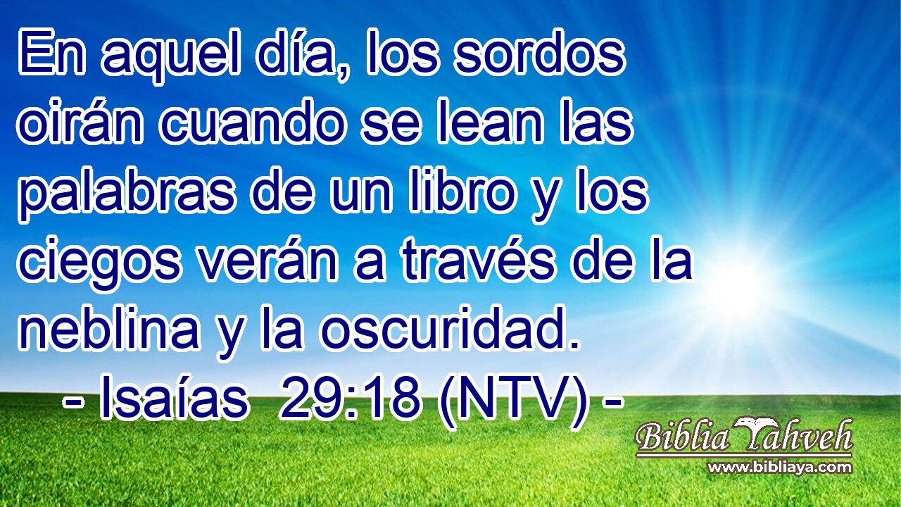 En aquel día, los sordos oirán cuando se lean las palabras de un libro y los ciegos verán a través de la neblina y la oscuridad.