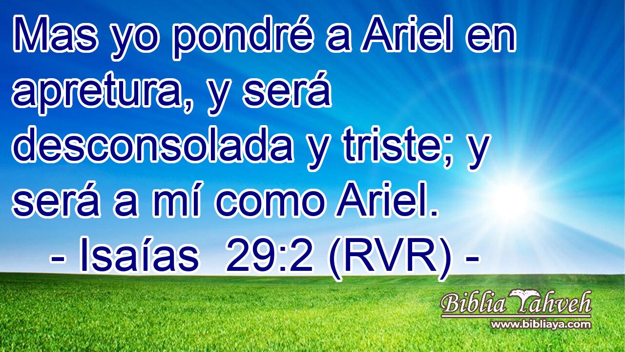 Mas yo pondré a Ariel en apretura, y será desconsolada y triste; y será a mí como Ariel.