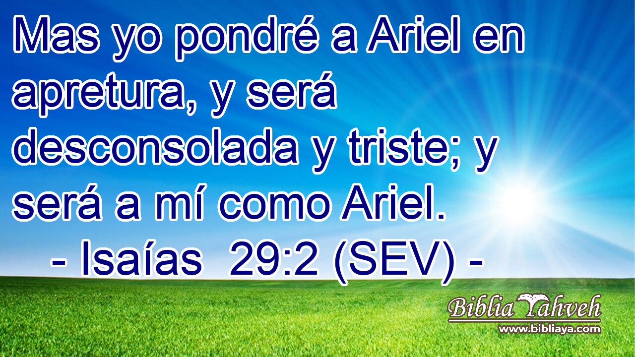Mas yo pondré a Ariel en apretura, y será desconsolada y triste; y será a mí como Ariel.