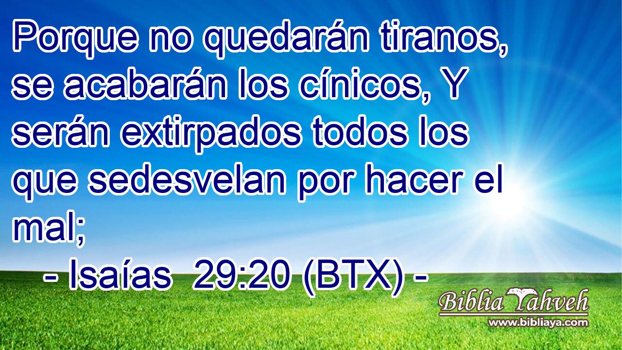 Porque no quedarán tiranos, se acabarán los cínicos, Y serán extirpados todos los que sedesvelan por hacer el mal;