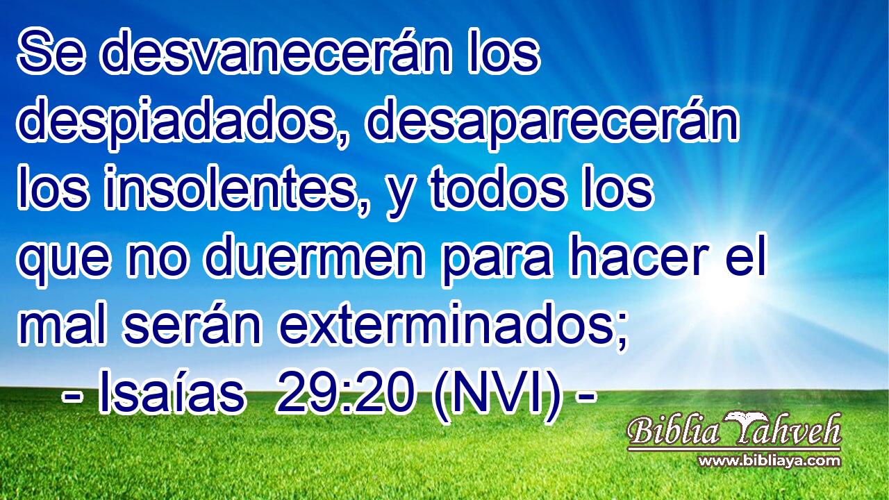  Se desvanecerán los despiadados, desaparecerán los insolentes, y todos los que no duermen para hacer el mal serán exterminados; 