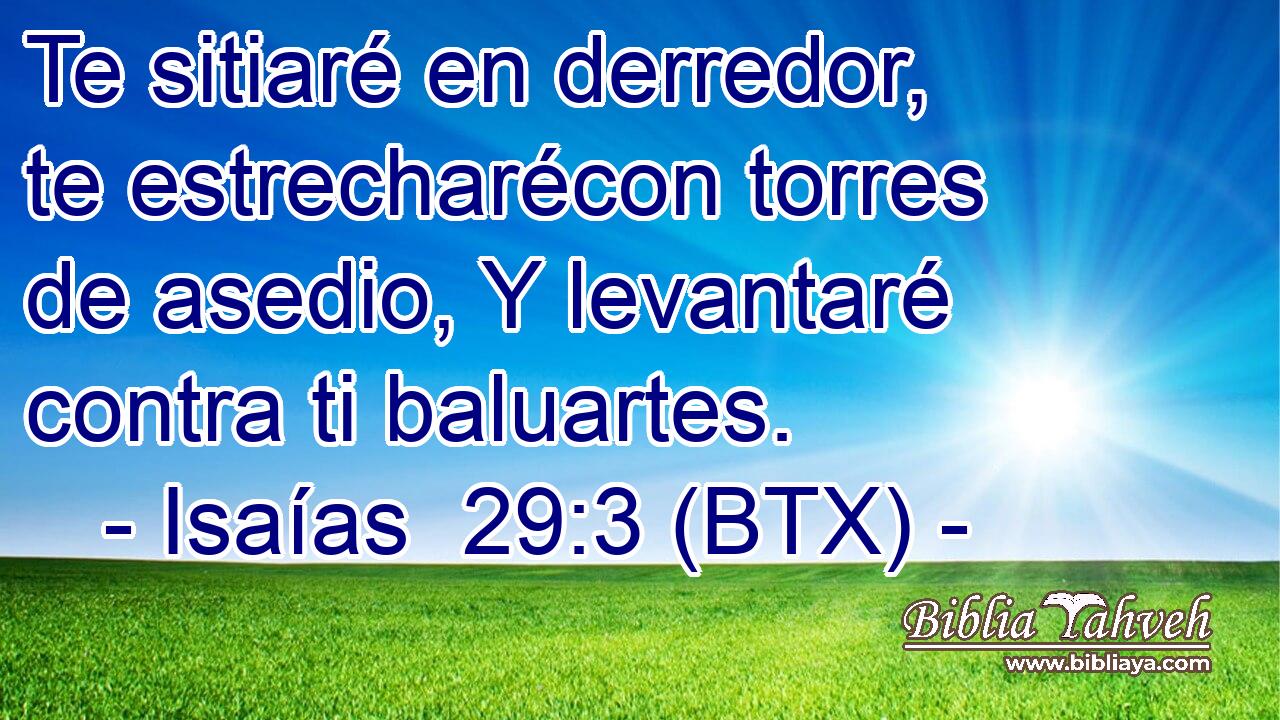 Te sitiaré en derredor, te estrecharécon torres de asedio, Y levantaré contra ti baluartes.