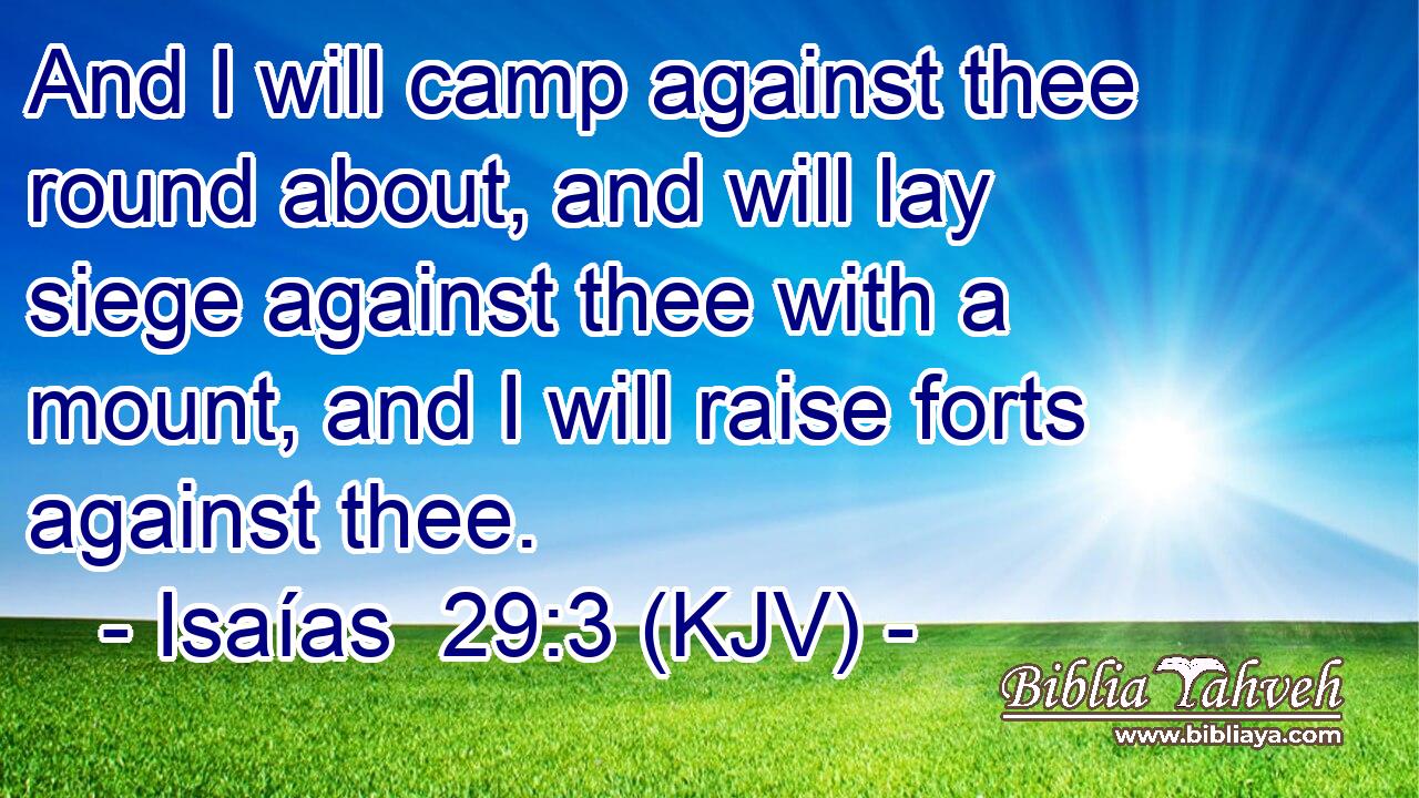 And I will camp against thee round about, and will lay siege against thee with a mount, and I will raise forts against thee.