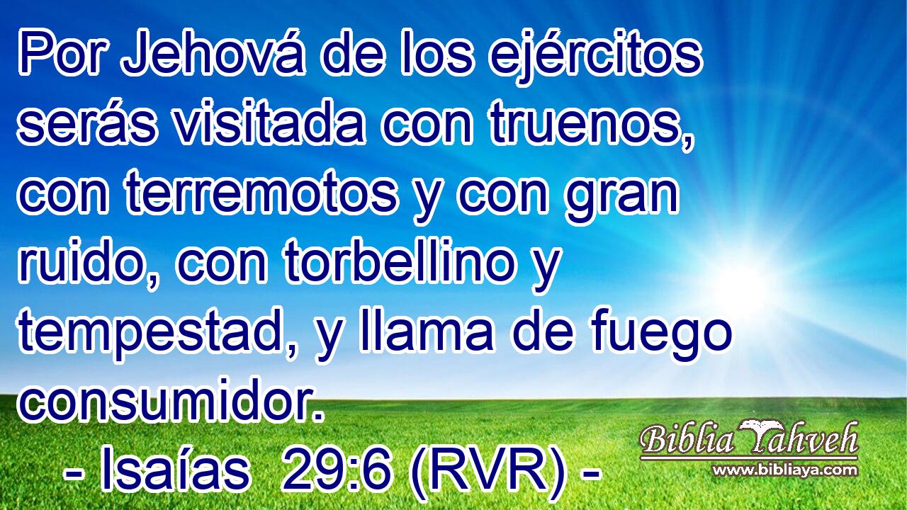 Por Jehová de los ejércitos serás visitada con truenos, con terremotos y con gran ruido, con torbellino y tempestad, y llama de fuego consumidor.