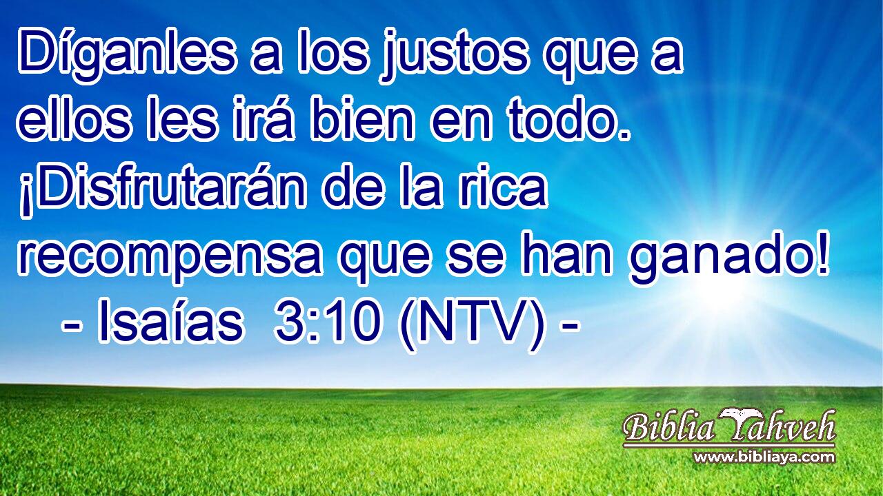 Díganles a los justos que a ellos les irá bien en todo. ¡Disfrutarán de la rica recompensa que se han ganado!