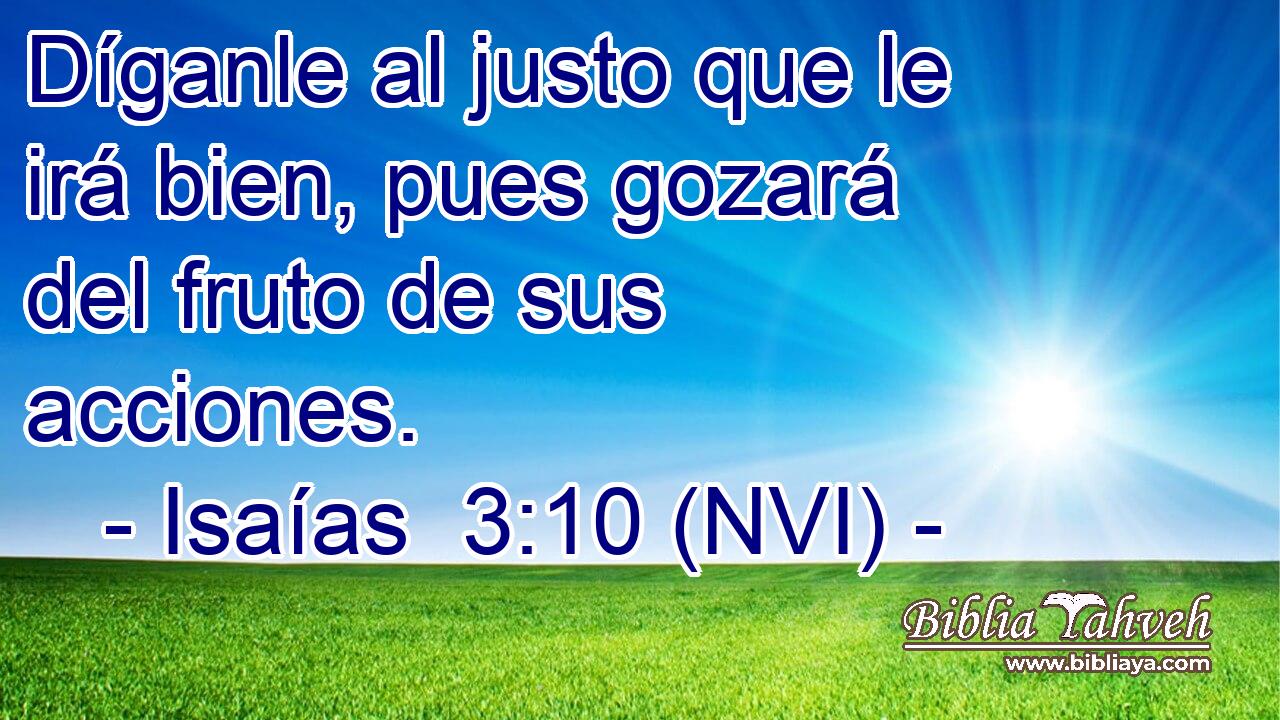  Díganle al justo que le irá bien, pues gozará del fruto de sus acciones. 