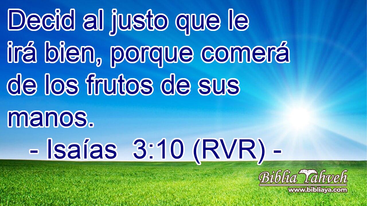 Decid al justo que le irá bien, porque comerá de los frutos de sus manos.