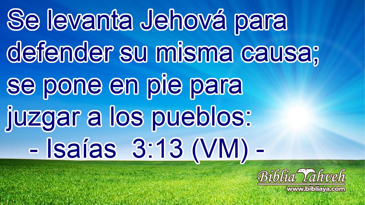  Se levanta Jehová para defender su misma causa; se pone en pie para juzgar a los pueblos: 
