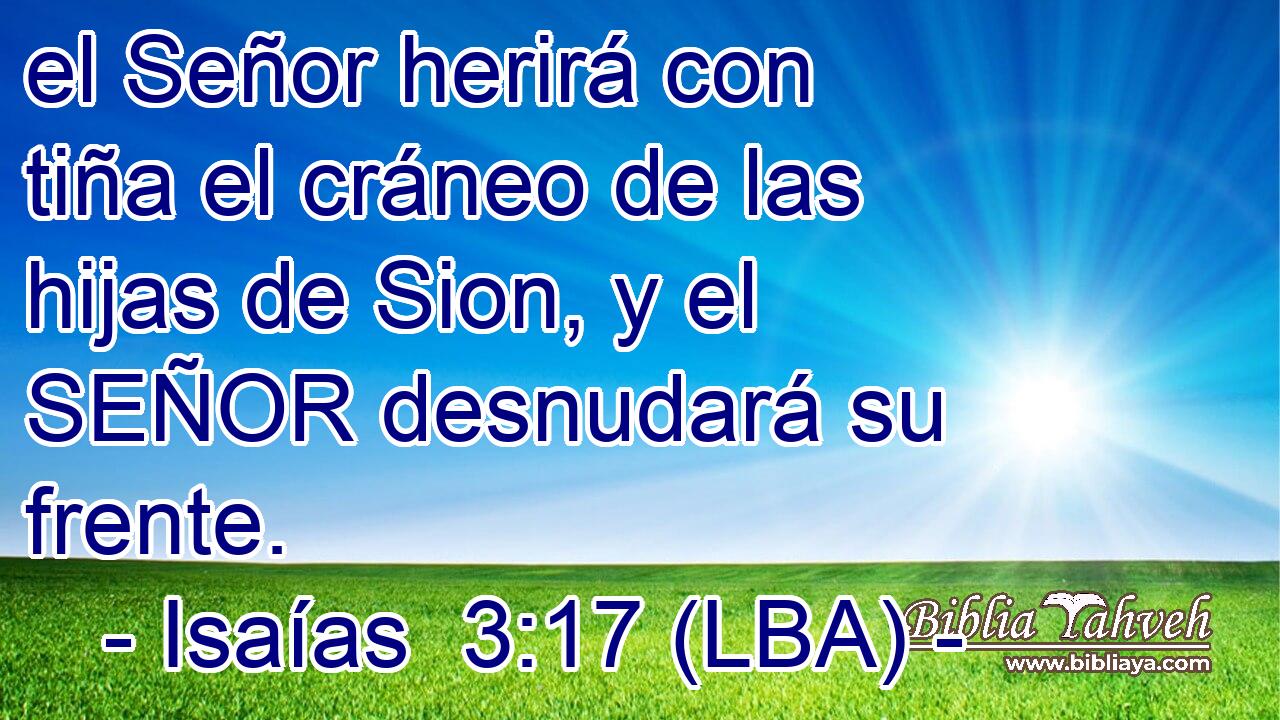 el Señor herirá con tiña el cráneo de las hijas de Sion, y el SEÑOR desnudará su frente.
