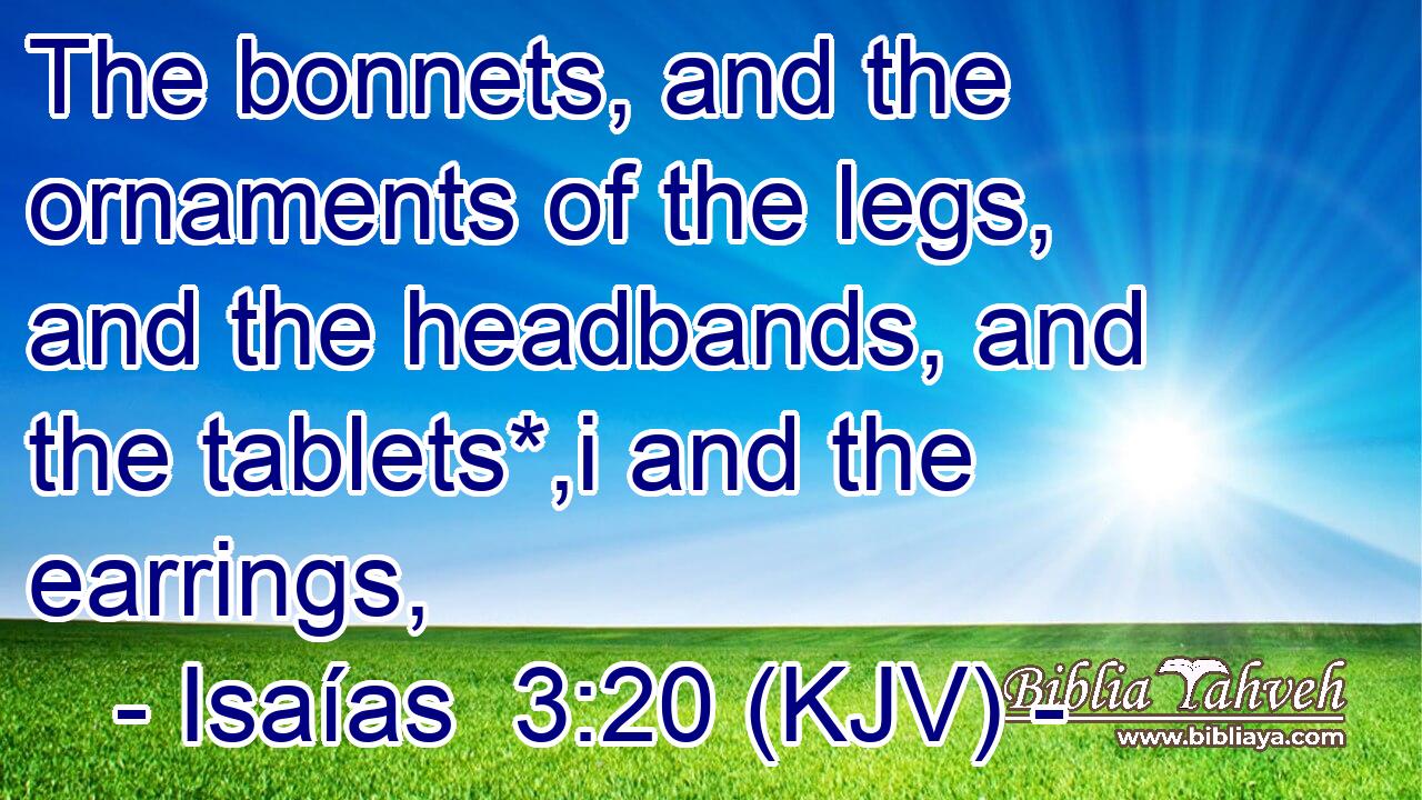 The bonnets, and the ornaments of the legs, and the headbands, and the tablets*,i and the earrings,