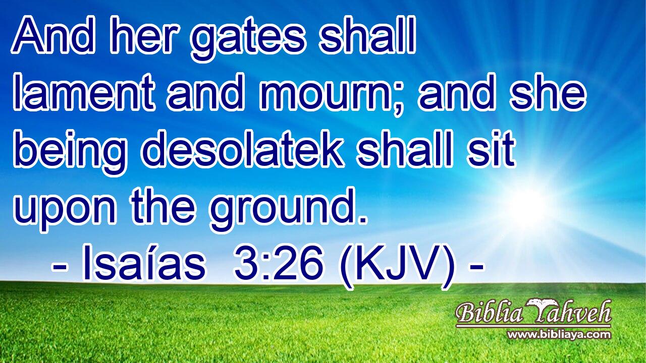 And her gates shall lament and mourn; and she being desolatek shall sit upon the ground.