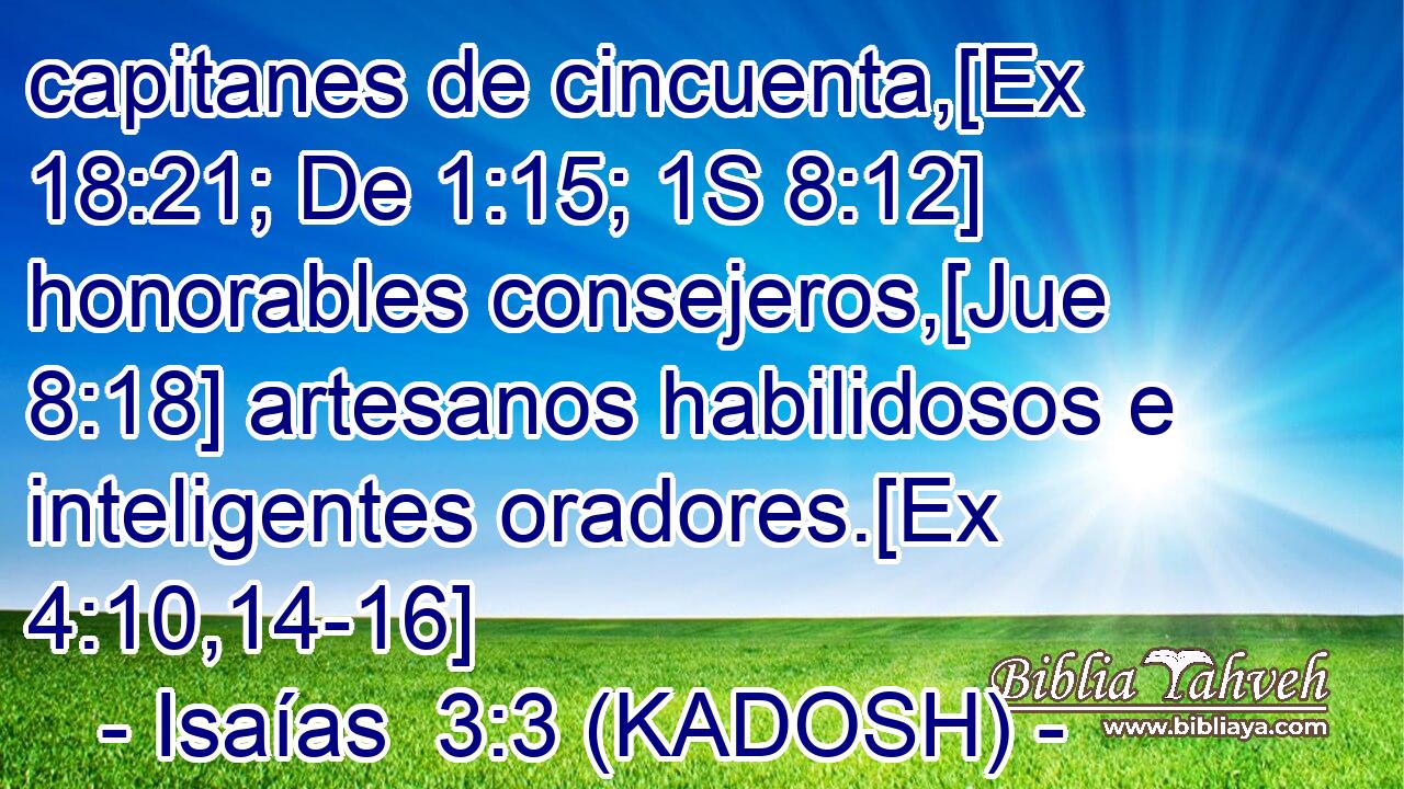  capitanes de cincuenta,[Ex 18:21; De 1:15; 1S 8:12] honorables consejeros,[Jue 8:18] artesanos habilidosos e inteligentes oradores.[Ex 4:10,14-16] 
