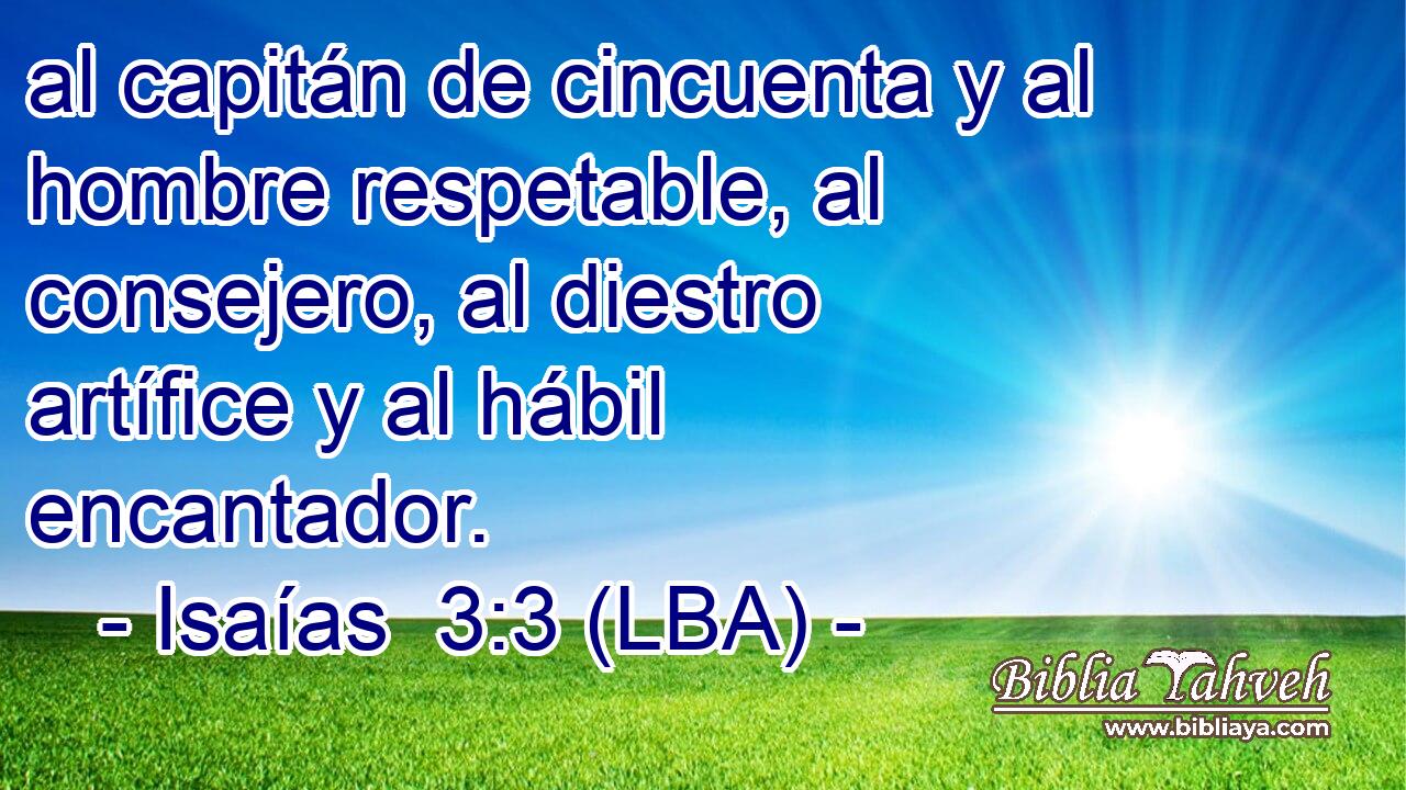 al capitán de cincuenta y al hombre respetable, al consejero, al diestro artífice y al hábil encantador.