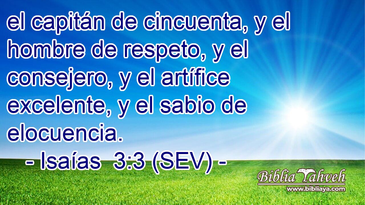 el capitán de cincuenta, y el hombre de respeto, y el consejero, y el artífice excelente, y el sabio de elocuencia.