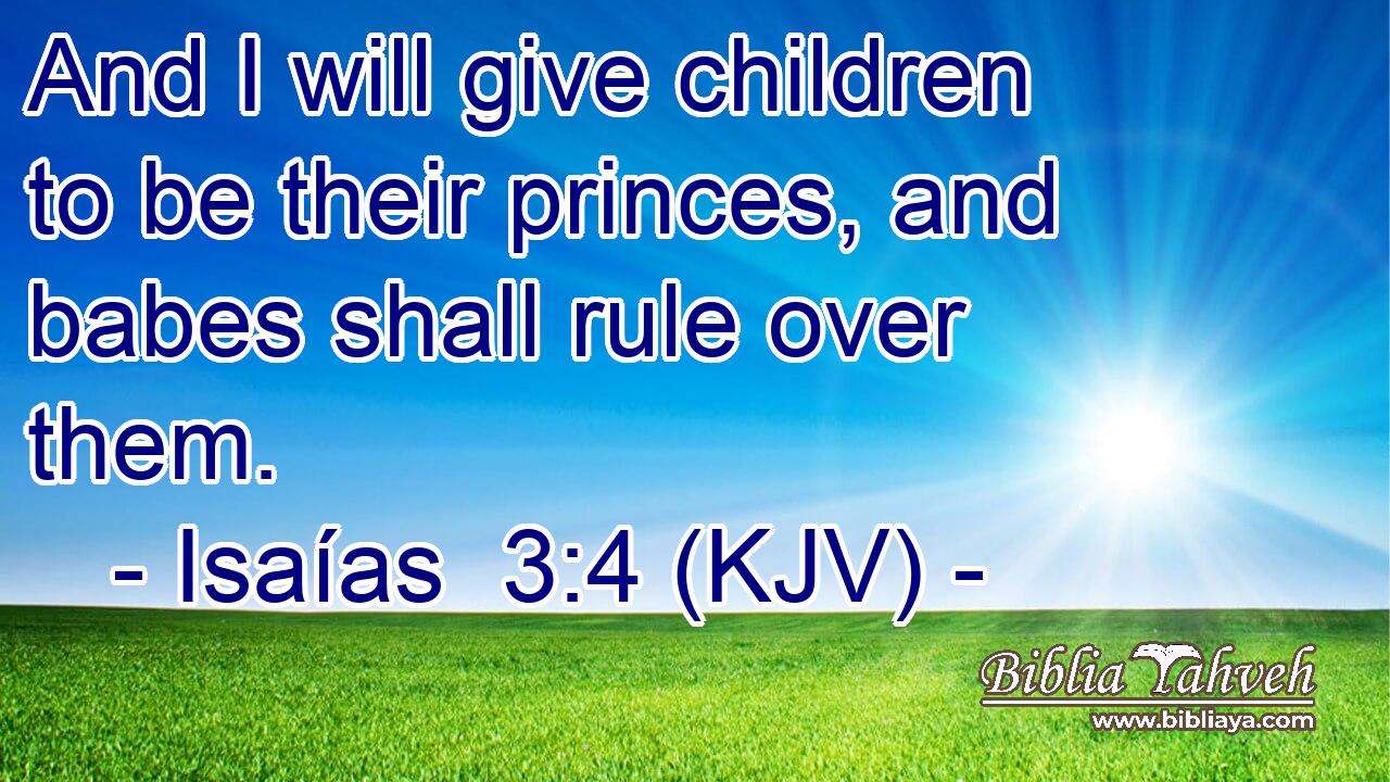 And I will give children to be their princes, and babes shall rule over them.